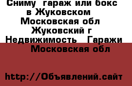 Сниму  гараж или бокс. в Жуковском. - Московская обл., Жуковский г. Недвижимость » Гаражи   . Московская обл.